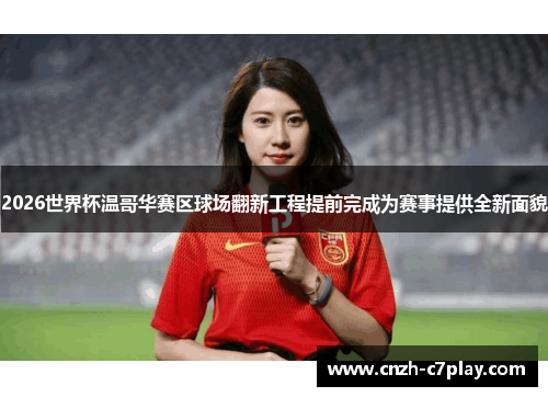 2026世界杯温哥华赛区球场翻新工程提前完成为赛事提供全新面貌