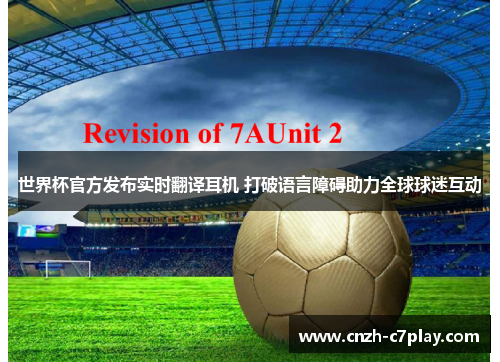 世界杯官方发布实时翻译耳机 打破语言障碍助力全球球迷互动 世界杯官方发布实时翻译耳机 打破语言障碍助力全球球迷互动