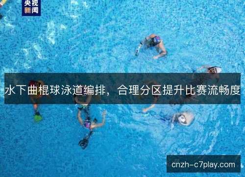 水下曲棍球泳道编排，合理分区提升比赛流畅度